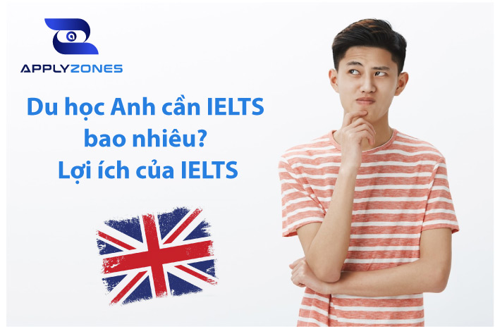 Du học Anh cần IELTS bao nhiêu? Lợi ích của IELTS